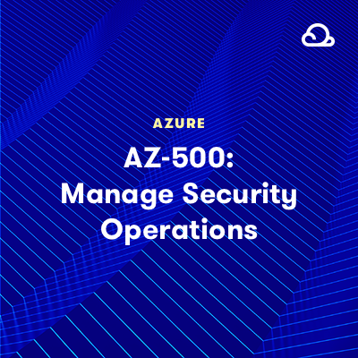 Azure Security Engineer Associate (AZ-500): Manage Security Operations